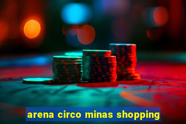 arena circo minas shopping